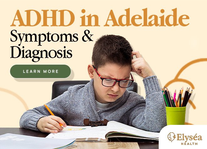 ADHD in Adelaide Symptoms, Diagnosis, and How Elyséa HEALTH Can Help You Manage It